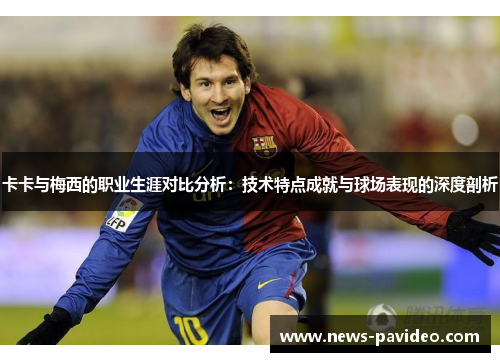 卡卡与梅西的职业生涯对比分析：技术特点成就与球场表现的深度剖析
