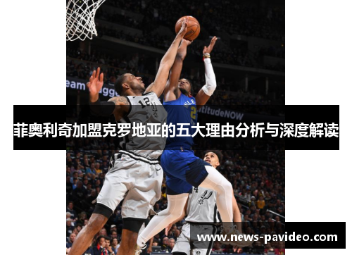 菲奥利奇加盟克罗地亚的五大理由分析与深度解读