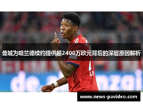 曼城为哈兰德续约提供超2400万欧元背后的深层原因解析