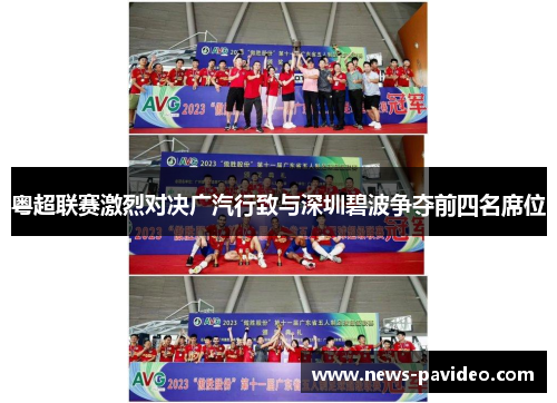 粤超联赛激烈对决广汽行致与深圳碧波争夺前四名席位