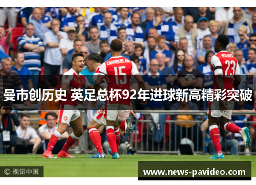 曼市创历史 英足总杯92年进球新高精彩突破