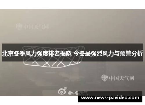 北京冬季风力强度排名揭晓 今冬最强烈风力与预警分析