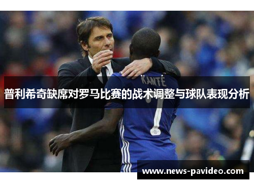 普利希奇缺席对罗马比赛的战术调整与球队表现分析