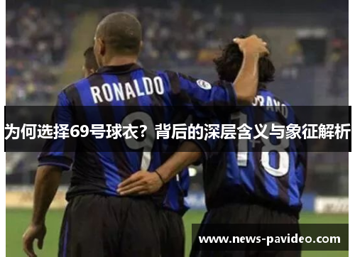 为何选择69号球衣？背后的深层含义与象征解析