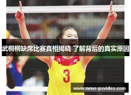 武桐桐缺席比赛真相揭晓 了解背后的真实原因