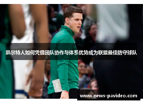 凯尔特人如何凭借团队协作与体系优势成为联盟最佳防守球队