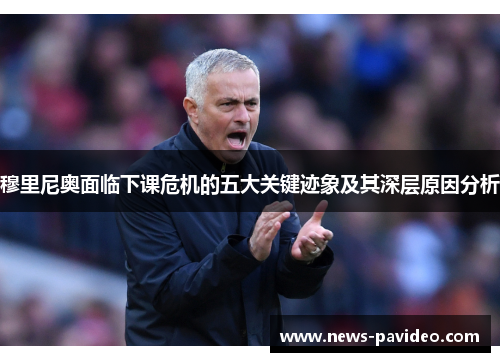 穆里尼奥面临下课危机的五大关键迹象及其深层原因分析