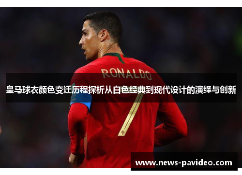 皇马球衣颜色变迁历程探析从白色经典到现代设计的演绎与创新
