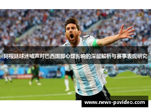 阿根廷球迷嘘声对巴西国脚心理影响的深层解析与赛事表现研究