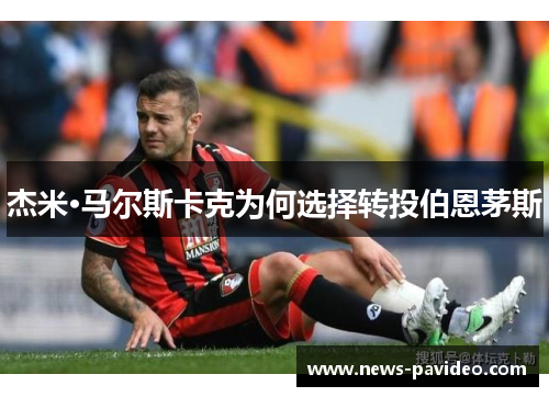 杰米·马尔斯卡克为何选择转投伯恩茅斯