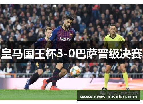 皇马国王杯3-0巴萨晋级决赛