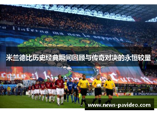 米兰德比历史经典瞬间回顾与传奇对决的永恒较量