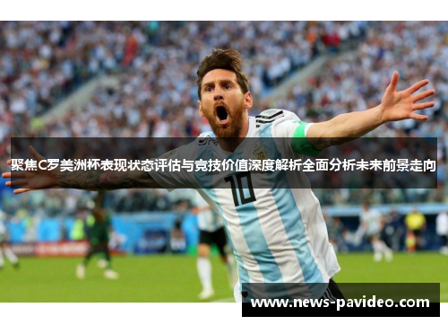 聚焦C罗美洲杯表现状态评估与竞技价值深度解析全面分析未来前景走向